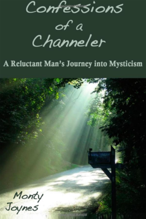 Confessions of a Channeler: A Reluctant Man's Journey into Mysticism  by Monty Joynes