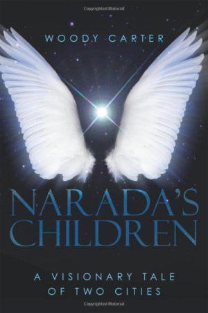 Narada's Children: A Visionary Tale of Two Cities  by Woody Carter