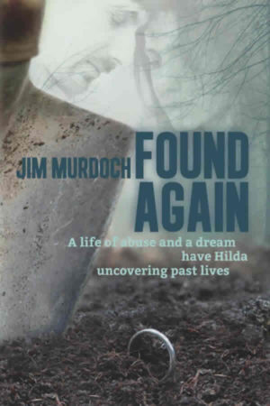 Found Again: A life of abuse and a dream have Hilda uncovering past lives by Jim Murdoch