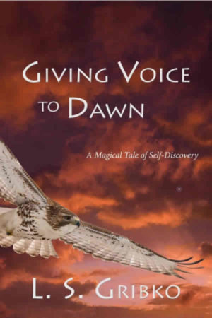 Giving Voice to Dawn: A Magical Tale of Self-Discovery by  L. S. Gribko