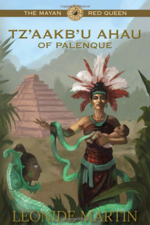 The Mayan Red Queen: Tz’aakb’u Ahau of Palenque (The Mists of Palenque Book 3) by Leonide Martin Ph.D.