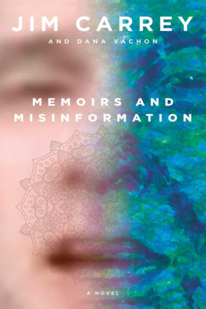 Memoirs and Misinformation: A novel by Jim Carrey & Dana Vachon