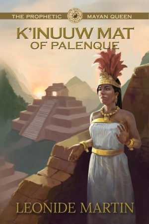 The Prophetic Mayan Queen: K'inuuw Mat of Palenque by Leonide Martin